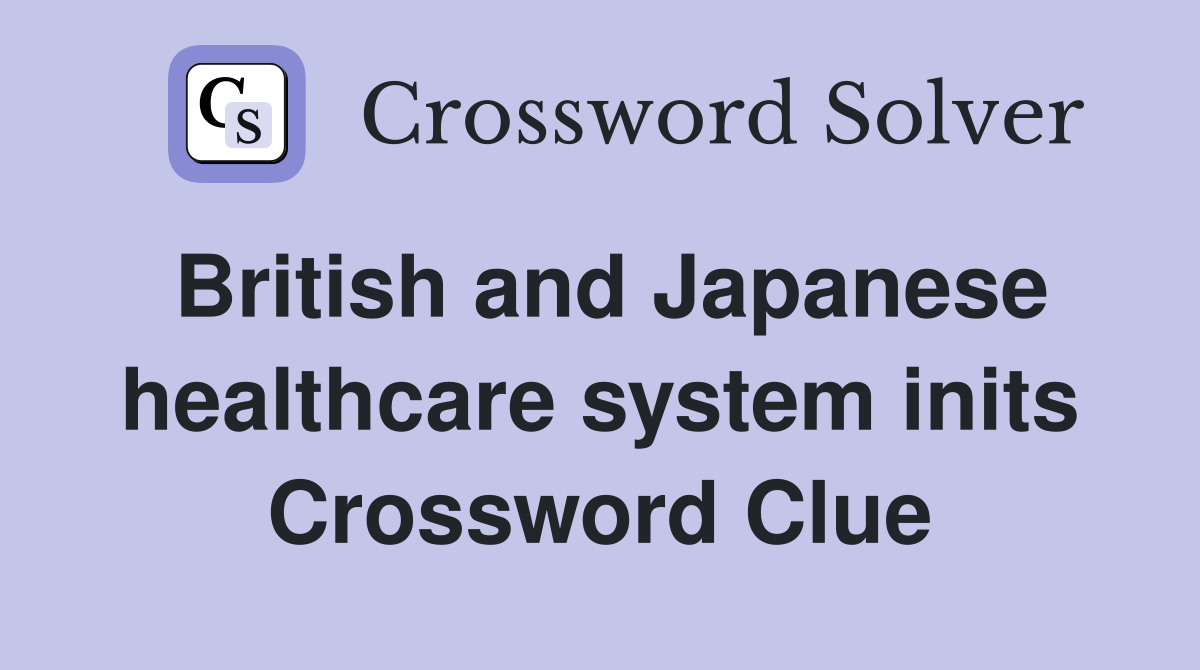 British and Japanese healthcare system inits. Crossword Clue Answers